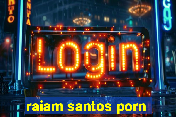 raiam santos porn